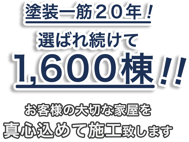 塗装一筋20年！選ばれ続けて1,600棟！！お客様の大切な家屋を真心込めて施工致します